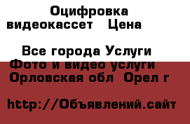 Оцифровка  видеокассет › Цена ­ 100 - Все города Услуги » Фото и видео услуги   . Орловская обл.,Орел г.